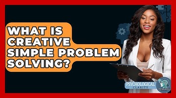 What Is Creative Simple Problem Solving? - Psychological Clarity