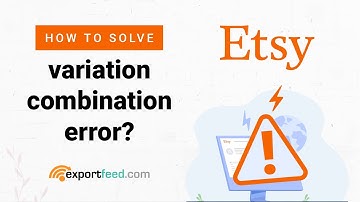 How to solve Variation Combination Error on ExportFeed while uploading products to Etsy?