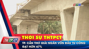 TP. Cần Thơ giải ngân vốn đầu tư công đạt hơn 67% | Cần Thơ TV