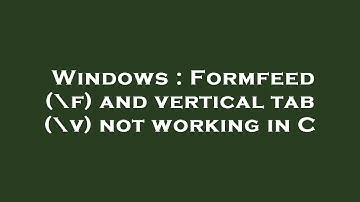 Windows : Formfeed (\f) and vertical tab (\v) not working in C