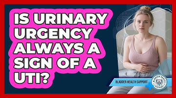 Is Urinary Urgency Always A Sign Of A UTI? - Bladder Health Support