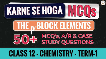 p-Block Elements | Class 12 Chemistry |Chapter 7 |Term1 | MCQs, Case Study & Assertion / Reason Ques