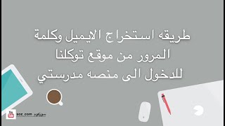 استخراج الايميل وكلمة المرور من توكلنا والدخول الى منصة مدرستي