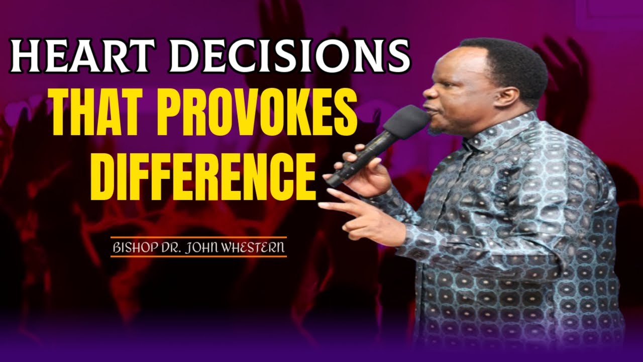Heart Decisions That Provokes Difference // Bishop Dr. John Whestern