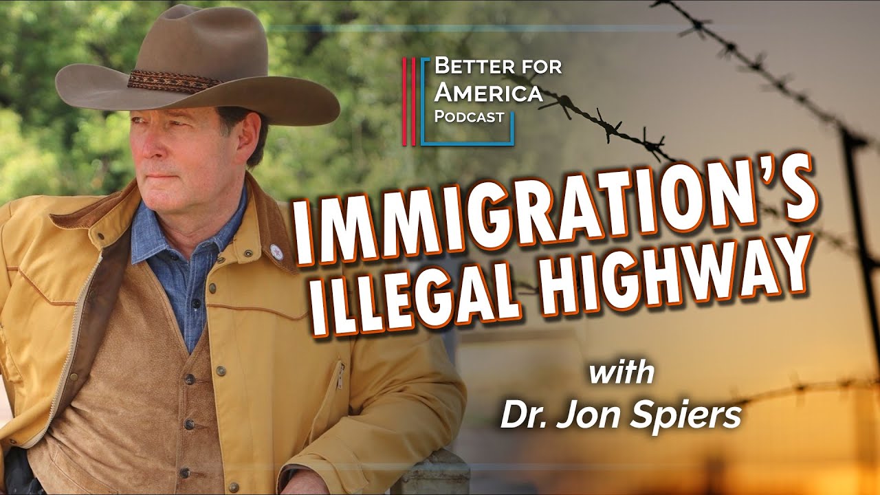 Better for America Immigration's Illegal Highway with Dr. Jon Spiers