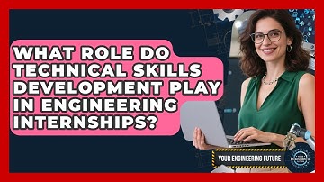 What Role Do Technical Skills Development Play in Engineering Internships? - Your Engineering Future
