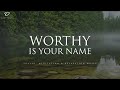 Worthy is your name 3 hour instrumental soaking worship  prayer  meditation music