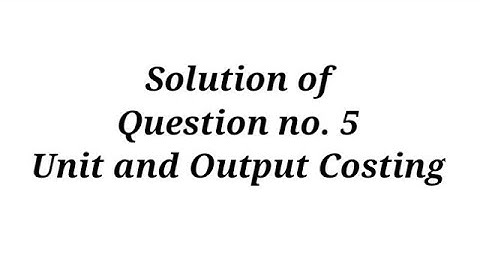 Question no. 5 ( Unit and Output Costing ) B.com Lucknow University / Sahitya Bhawan Publication