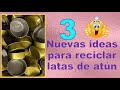 3 NUEVAS IDEAS CON LATAS DE ATÚN // Manualidades con latas de atún // Crafts with cans of tuna