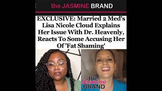 Married 2 Med's Lisa Nicole Cloud Explains Issue W/ Dr.  Heavenly, Reacts To Fat Shaming Accusations