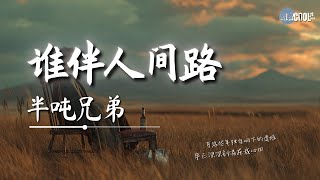半吨兄弟 - 谁伴人间路「可这些年独自咽下的遗憾 早已深深刻满在我心田」【🎧AI高质音乐|拼音动态歌词】#coolsong酷歌