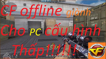 Giới thiệu cho ae nào chưa biết tới CF offline phiên bản nhẹ (CSCK 2.0) | CF Tson