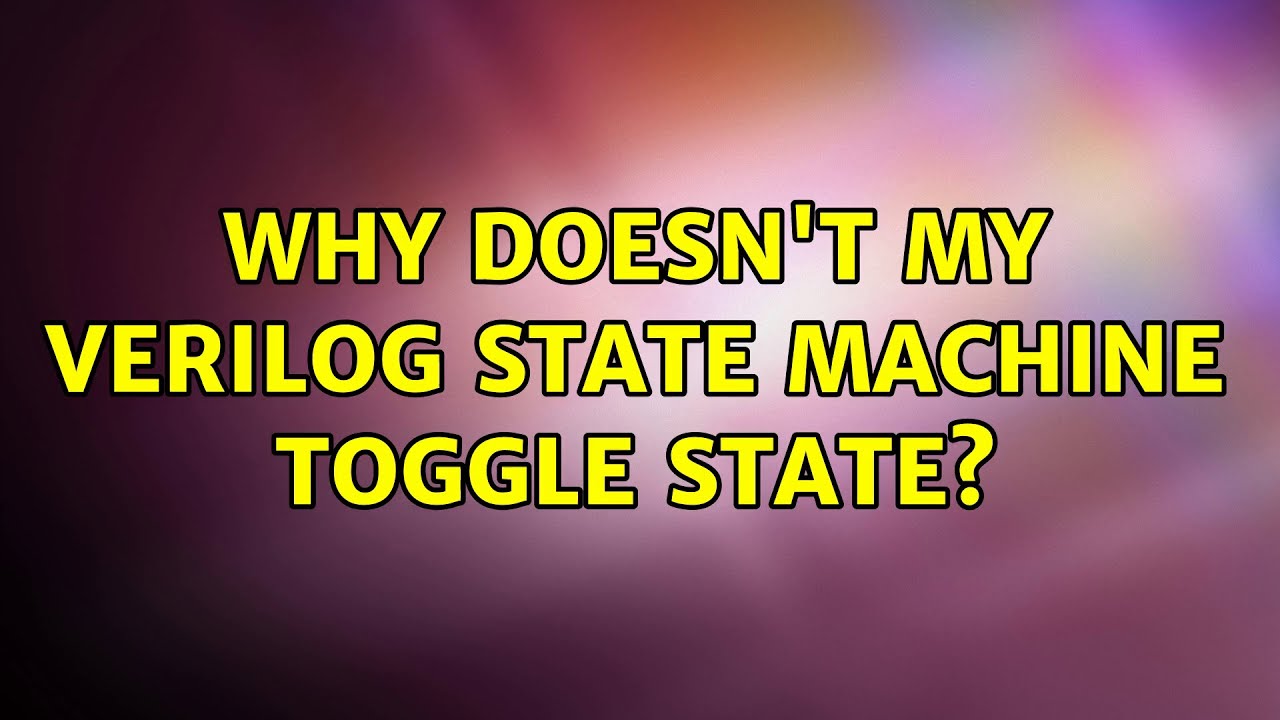Why doesn't my verilog state machine toggle state?