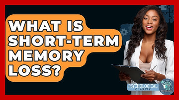What Is Short-term Memory Loss? - Psychological Clarity