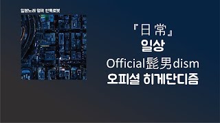 아무렇지 않은 척할 수 있는 이 강함이 꽤나 중요하나 봐🎈 Official髭男dism - 日常(일상)[한국어 가사/발음/자막]