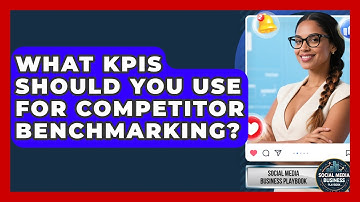 What KPIs Should You Use For Competitor Benchmarking? - Social Media Business Playbook