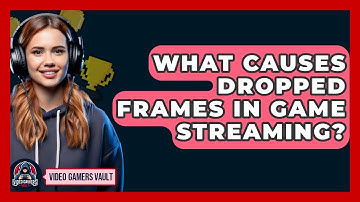 What Causes Dropped Frames In Game Streaming? - Video Gamers Vault