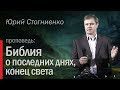 Библия о последних днях, конец света - проповедник Юрий Стогниенко