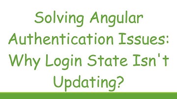 Solving Angular Authentication Issues: Why Login State Isn