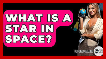 What Is A Star In Space? - Physics Frontier