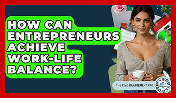 How Can Entrepreneurs Achieve Work-life Balance? - The Time Management Pro