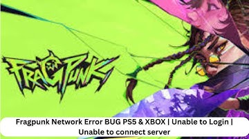 Fragpunk Network Error BUG PS5 & XBOX I Unable to Login I Unable to Connect Server