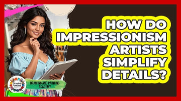 How Do Impressionism Artists Simplify Details? - Drawing and Painting Academy