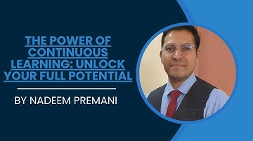 The Power of Continuous Learning  Unlock Your Full Potential   By Nadeem Premani