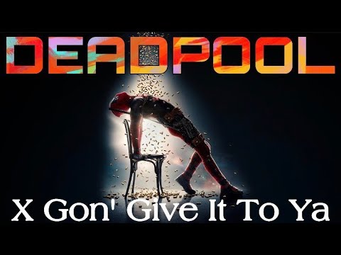 Deadpool || X Gon' Give It To Ya