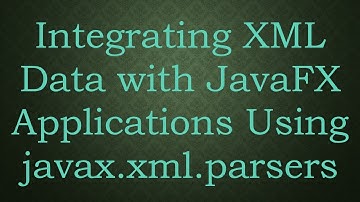 Integrating XML Data with JavaFX Applications Using javax.xml.parsers