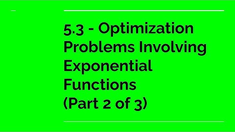 5.3 - Optimization Problems Involving Exponential Functions (Part 2 of 3)