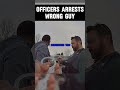 Officers Arrest WRONG Suspect!! #police