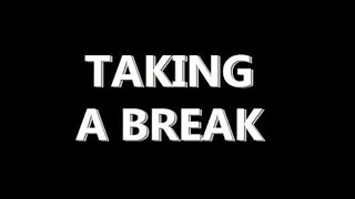 Im taking a break... @SkyTechGaming00