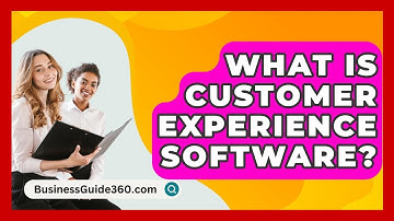What Is Customer Experience Software? - BusinessGuide360.com