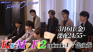 Kis-My-Ft2｜RIDE ON TIME　episode4 ７色の光　3月6日(金)24:55～！