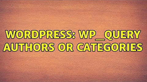 Wordpress: WP_Query Authors OR Categories (2 Solutions!!)