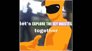 Lets Explore The Icy Wastes Together