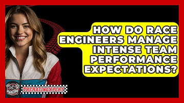 How Do Race Engineers Manage Intense Team Performance Expectations? - The Racing Xpert