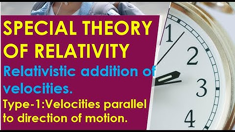 Relativistic addition of velocities, Lec | 09: Special Theory of Relativity.