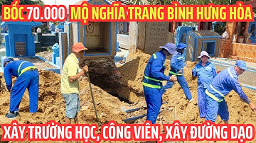 Nghĩa trang Bình Hưng Hòa bốc 70.000 mộ lấy 44ha đất xây mới trường Trung học, trồng cây xanh...