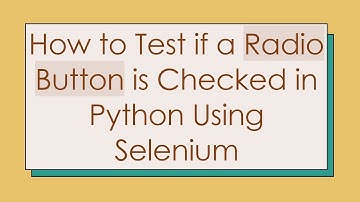 How to Test if a Radio Button is Checked in Python Using Selenium