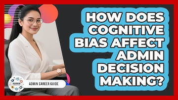 How Does Cognitive Bias Affect Admin Decision Making? - Admin Career Guide