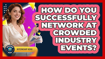 How Do You Successfully Network At Crowded Industry Events? - Internship Hero