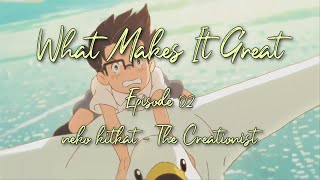 What Makes It Great - Episode 02 // neko kitkat - The Creationist