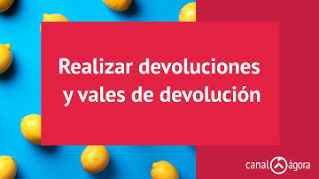 Realizar devoluciones y vales de devolución