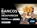 Los bancos, tal y como los conocemos, van a desaparecer