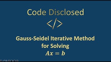 Gauss-Seidel Method for solving Ax=b Explained Using MATLAB