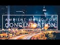Ambient concentration music and cityscape  3 hours of study music and city background
