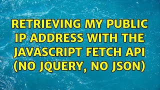 Retrieving my public IP address with the javascript Fetch API (no jquery, no json)