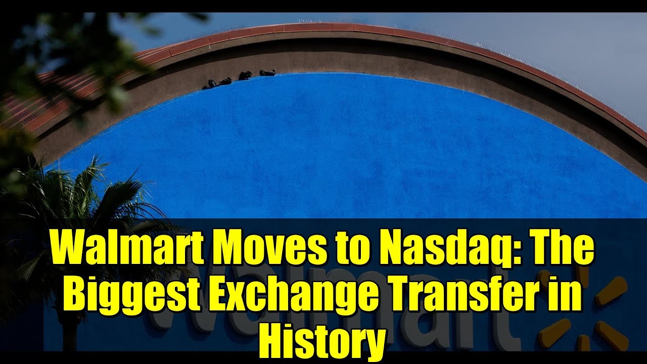 Walmart Moves to Nasdaq: The Biggest Exchange Transfer in History